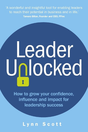 Leader Unlocked: How to grow your confidence, influence and impact for