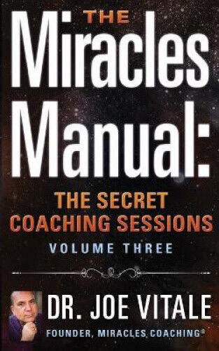 The Miracles Manual: The Secret Coaching Sessions, Volume 3 by Dr Joe Vitale