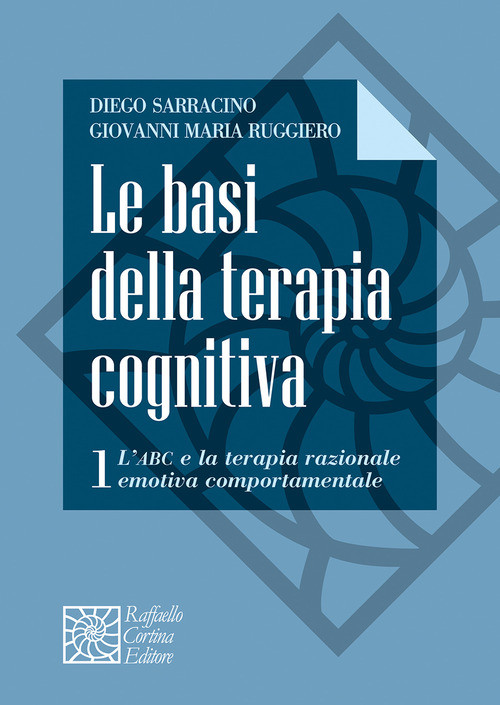 Le Basi Della Terapia Cognitiva. Vol. 1: L' ABC E La Terapia Razionale Emotiva C