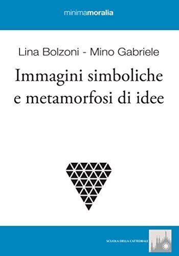 9788862182973 Immagini simboliche e metamorfosi di idee - Lina Bolzoni,Mino Gabr
