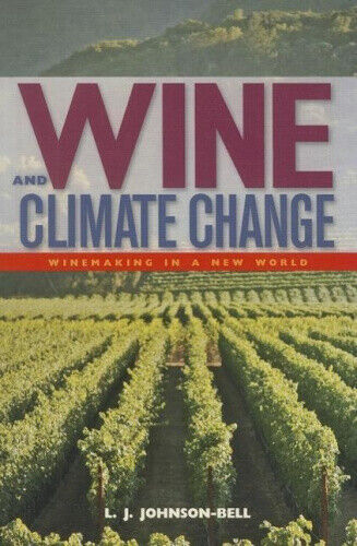 Wine and Climate Change: Winemaking in a New World by Johnson-Bell, L. J.