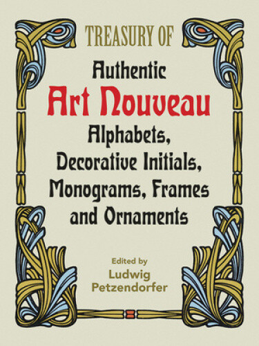 Treasury of Authentic Art Nouveau: Alphabets, Decorative Initials, Monograms,