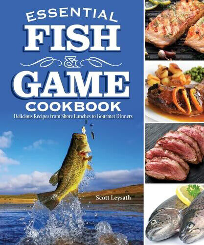 Essential Fish and Game Cookbook: Delicious Recipes from Shore Lunches to