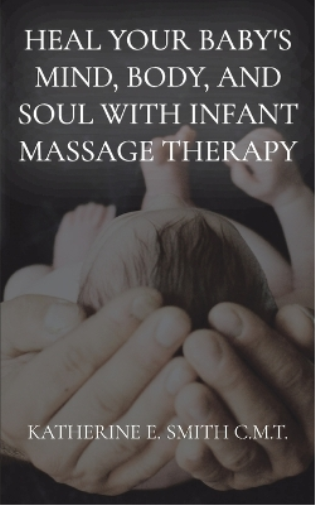 Katherine E Smi Heal Your Baby's Mind, Body, and Soul With Infant Ma (Tascabile)