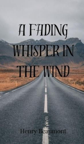 Henry Beaumont A Fading Whisper in the Wind (Copertina rigida)