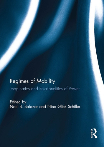 Regimes of Mobility: Imaginaries and Relationalities of Power by Noel Salazar