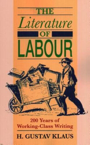 The Literature of Labour: 200 Years of Working Class Writing by Klaus, H. Gustav