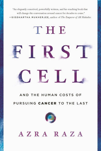 The First Cell: And the Human Costs of Pursuing Cancer to the Last by Raza, Azra