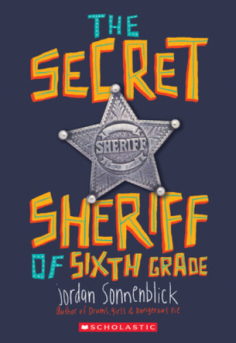 The Secret Sheriff of Sixth Grade by Sonnenblick, Jordan