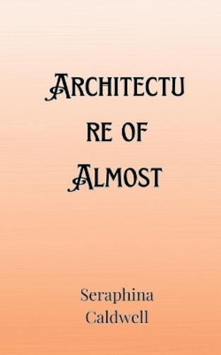 Seraphina Caldwell Architecture of Almost (Tascabile)