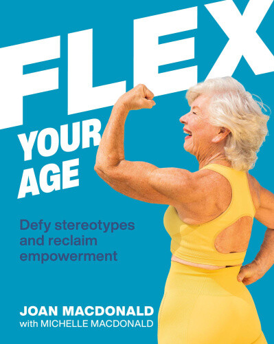 Flex Your Age: Defying Stereotypes & Reclaiming Empowerment by MacDonald, Joan