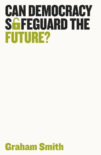 Graham Smith Can Democracy Safeguard the Future? (Tascabile) Democratic Futures
