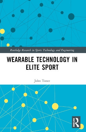 Wearable Technology in Elite Sport: A Critical Examination (Routledge Research
