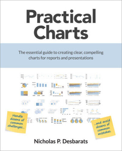 Practical Charts: The Essential Guide to Creating Clear, Compelling Charts for