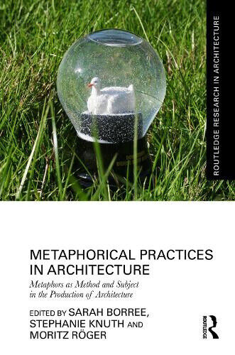 Metaphorical Practices in Architecture: Metaphors as Method and Subject in the