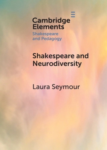 Shakespeare and Neurodiversity (Elements in Shakespeare and Pedagogy)