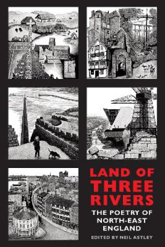 Land of Three Rivers: The Poetry of North-East England by Neil Astley