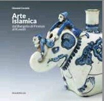 Arte islamica dal Bargello di Firenze al Kuwait - [Silvana Editoriale]