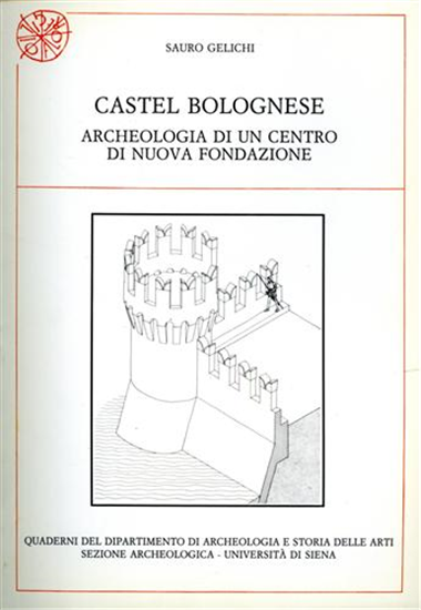 Gelichi,Sauro. - Castel Bolognese. Archeologia di un centro di nuova fondazione.