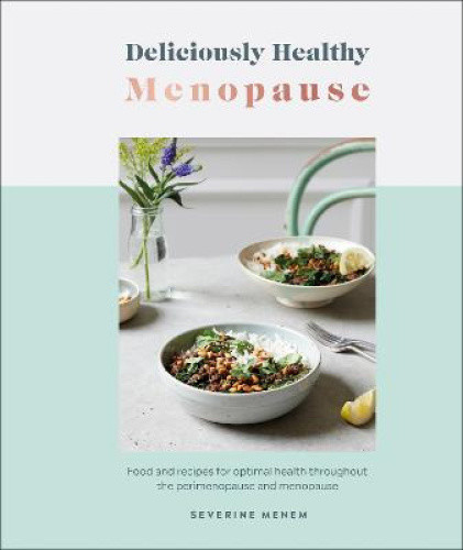 Deliciously Healthy Menopause: Food and Recipes for Optimal Health Throughout