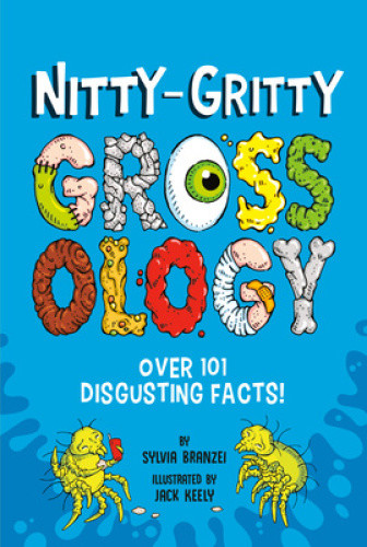 Nitty-Gritty Grossology: Over 101 Disgusting Facts! by Sylvia Branzei