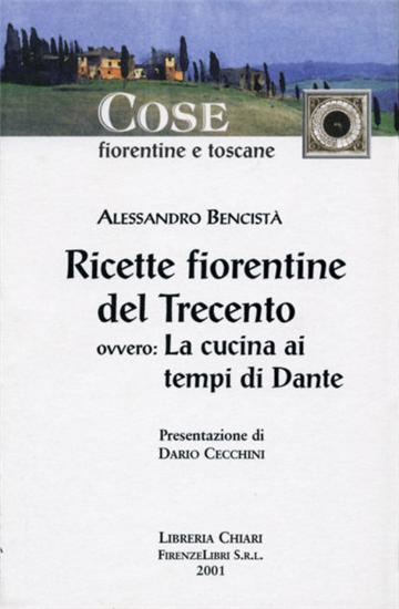 Bencistà, Alessandro - Ricette fiorentine del Trecento, ovvero la cucina ai temp