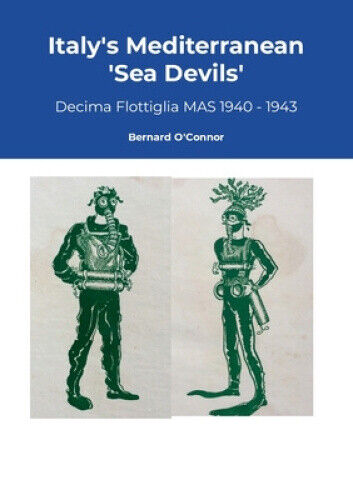 Italy's Mediterranean Sea Devils: Decima Flottiglia MAS 1940 - 1943