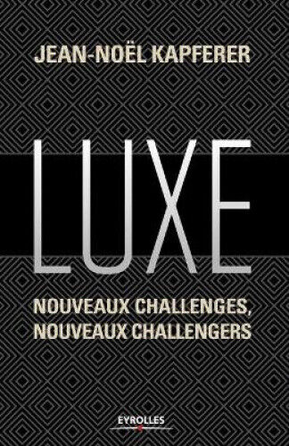 Luxe: Nouveaux challenges, nouveaux challengers [French] by Kapferer, Jean-Noël