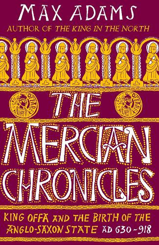 The Mercian Chronicles: King Offa and the Birth of the Anglo-Saxon State, AD