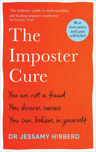 The Imposter Cure: Beat Insecurities and Gain Self-Belief by Dr Jessamy Hibberd