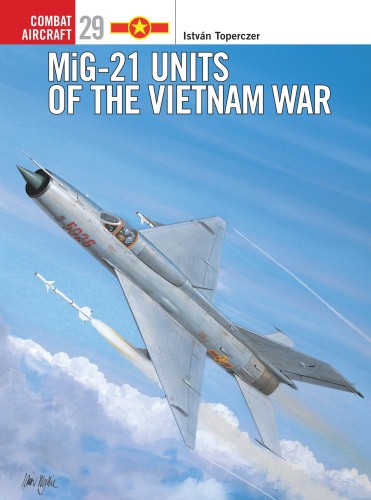 MiG-21 Units of the Vietnam War (Osprey Combat Aircraft S.) by Istvan Toperczer