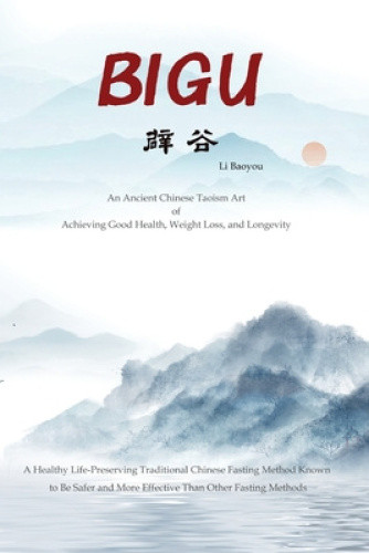 Bigu: An Ancient Chinese Taoism Art of Achieving Good Health, Weight Loss, and