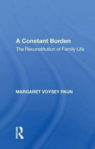 A Constant Burden: The Reconstitution of Family Life by Margaret Voysey Paun