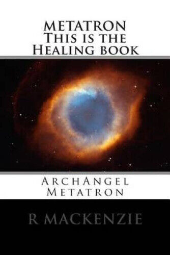 METATRON This is the Healing book: ArchAngel Metatron by R. MacKenzie
