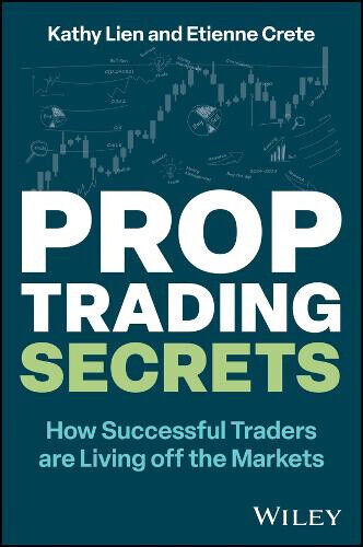 Prop Trading Secrets: How Successful Traders Are Living Off the Markets by Kathy