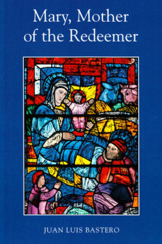 Mary, Mother of the Redeemer: A Mariology Textbook by Juan Luis Bastero