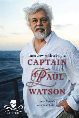 Captain Paul Watson: Interview with a Pirate by Watson, Dr. Paul