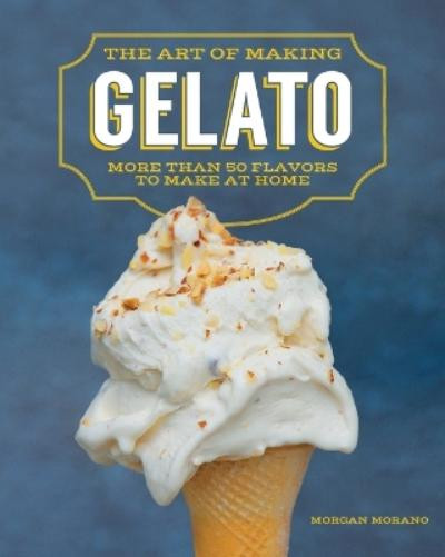 Morgan Morano The Art of Making Gelato (Tascabile)