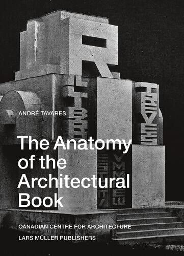 The Anatomy of the Architectural Book by Andre Tavares