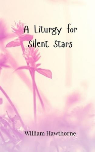 William Hawthorne A Liturgy for Silent Stars (Tascabile)