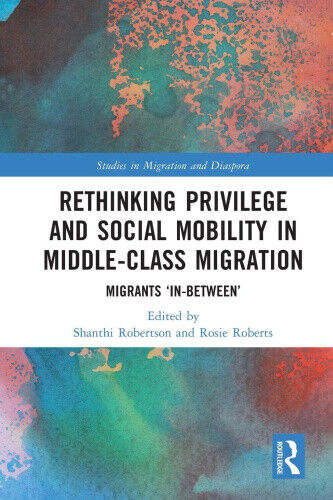 Rethinking Privilege and Social Mobility in Middle-Class Migration: Migrants