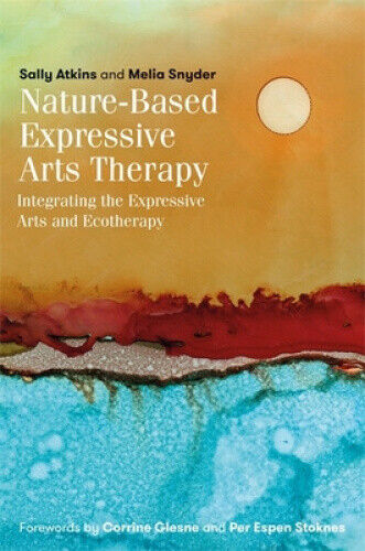 Nature-Based Expressive Arts Therapy: Integrating the Expressive Arts and