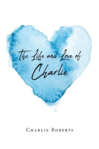 Charlie Roberts The Life and Love of Charlie (Tascabile)