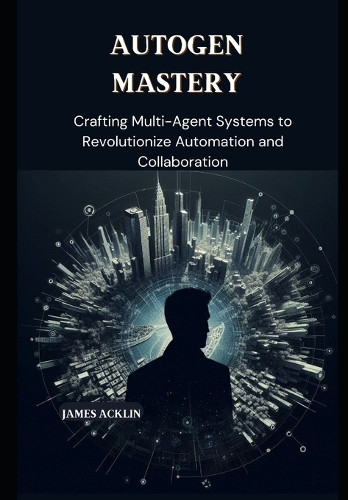 James Acklin AutoGen Mastery (Tascabile)