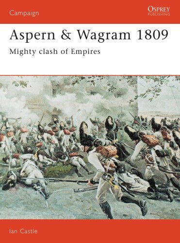 Aspern and Wagram, 1809: Mighty Clash of Empires (Osprey Military Campaign S.)