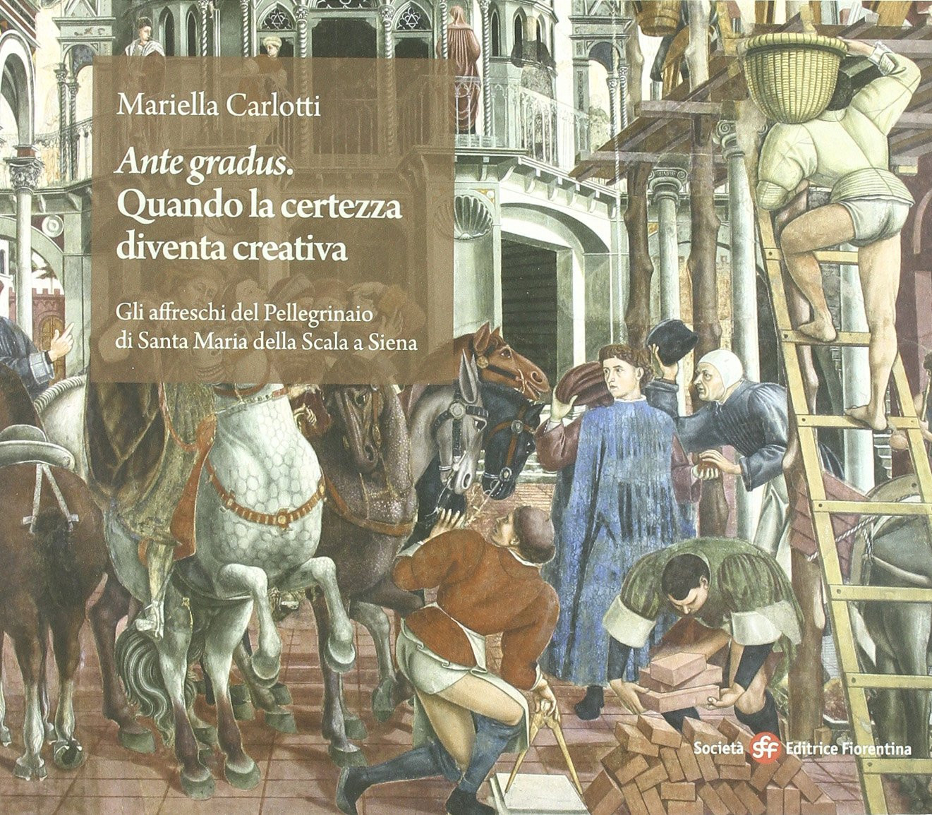 9788860321909 Ante gradus. Gli affreschi del Pellegrinaio di San...z. illustrata
