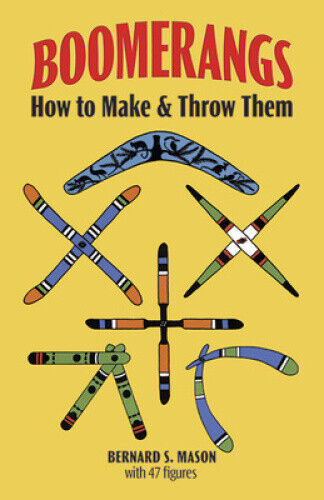 Boomerangs: How to Make Them and Throw Them by Bernard S. Mason