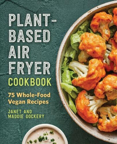 Plant-Based Air Fryer Cookbook: 75 Whole-Food Vegan Recipes by Dockery, Janet