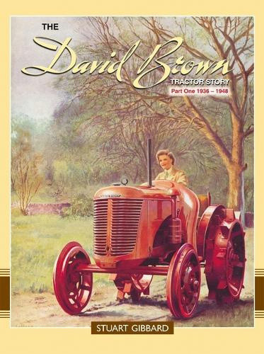 The David Brown Tractor Story Part 1: 1936-1948 by Stuart Gibbard