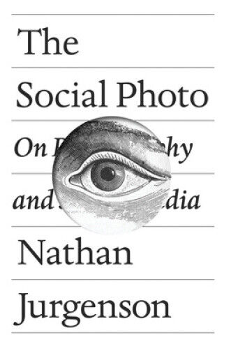 The Social Photo: On Photography and Social Media by Jurgenson, Nathan